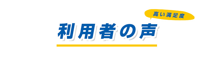 高い満足度　利用者の声